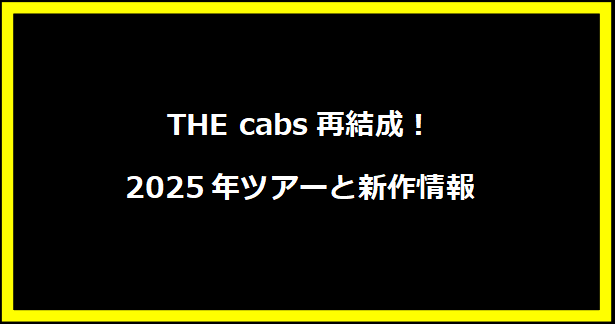 THE cabs再結成！2025年ツアーと新作情報