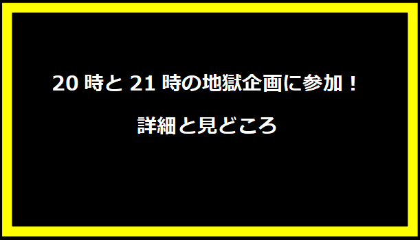 20時と21時の地獄企画に参加！詳細と見どころ