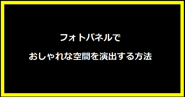 フォトパネルでおしゃれな空間を演出する方法