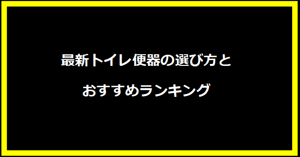 最新トイレ便器の選び方とおすすめランキング