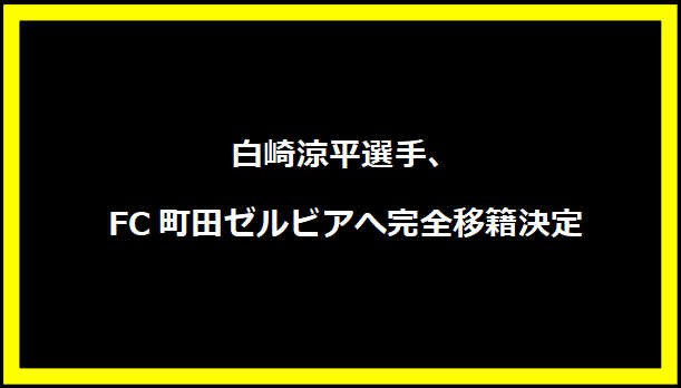 白崎涼平選手、FC町田ゼルビアへ完全移籍決定