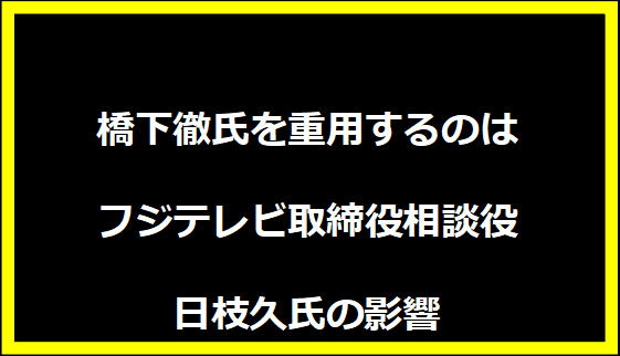 橋下徹氏を重用するのはフジテレビ取締役相談役日枝久氏の影響