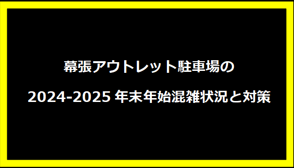 幕張アウトレット駐車場の2024-2025年末年始混雑状況と対策