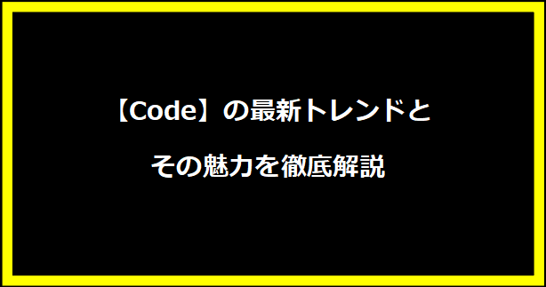 【Code】の最新トレンドとその魅力を徹底解説