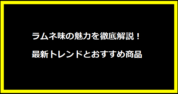 ラムネ味の魅力を徹底解説！最新トレンドとおすすめ商品