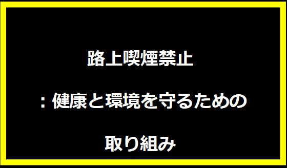 路上喫煙禁止：健康と環境を守るための取り組み