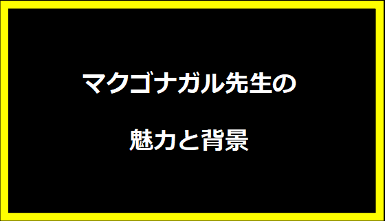 マクゴナガル先生の魅力と背景