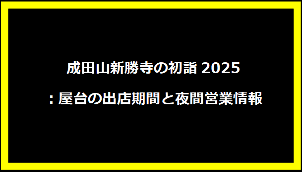 成田山新勝寺の初詣2025：屋台の出店期間と夜間営業情報