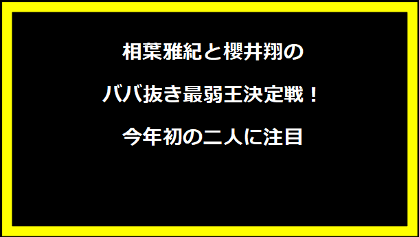 相葉雅紀と櫻井翔のババ抜き最弱王決定戦！今年初の二人に注目