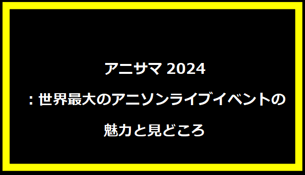 アニサマ2024：世界最大のアニソンライブイベントの魅力と見どころ