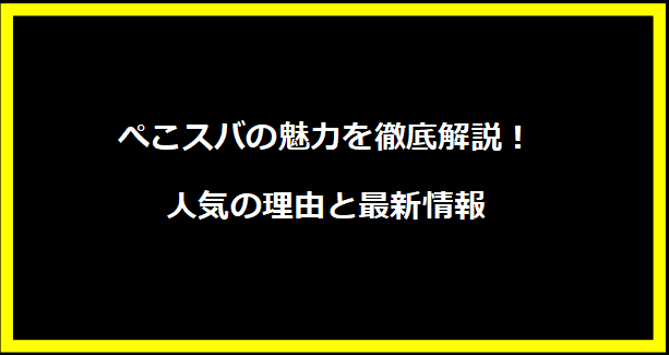 ぺこスバの魅力を徹底解説！人気の理由と最新情報