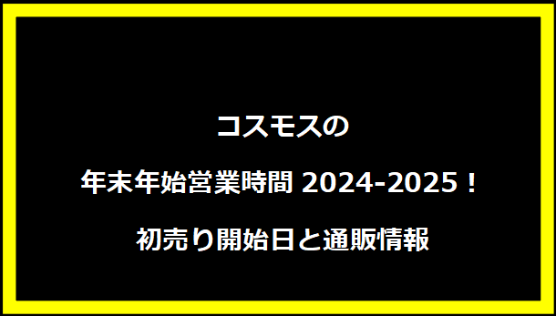 コスモスの年末年始営業時間2024-2025！初売り開始日と通販情報