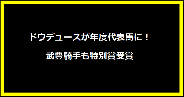 ドウデュースが年度代表馬に！武豊騎手も特別賞受賞