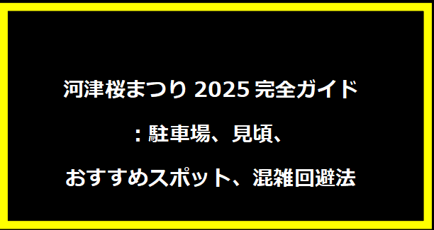 河津桜まつり2025完全ガイド：駐車場、見頃、おすすめスポット、混雑回避法