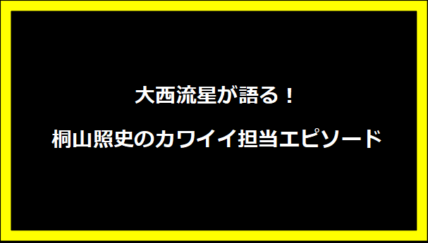 大西流星が語る！桐山照史のカワイイ担当エピソード