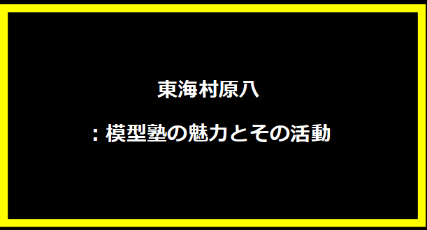 東海村原八：模型塾の魅力とその活動