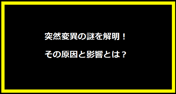 突然変異の謎を解明！その原因と影響とは？