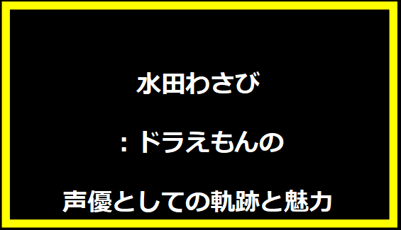 水田わさび：ドラえもんの声優としての軌跡と魅力