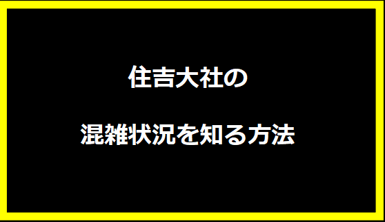 住吉大社の混雑状況を知る方法