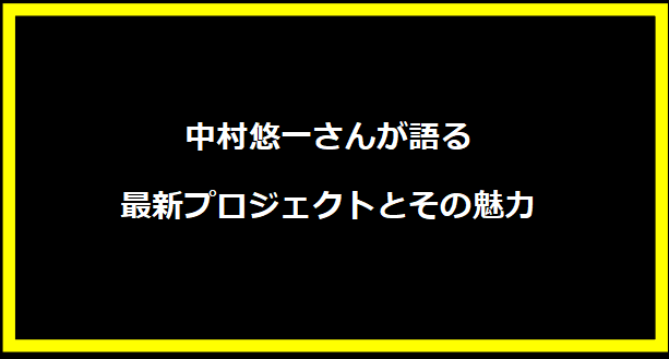 中村悠一さんが語る最新プロジェクトとその魅力