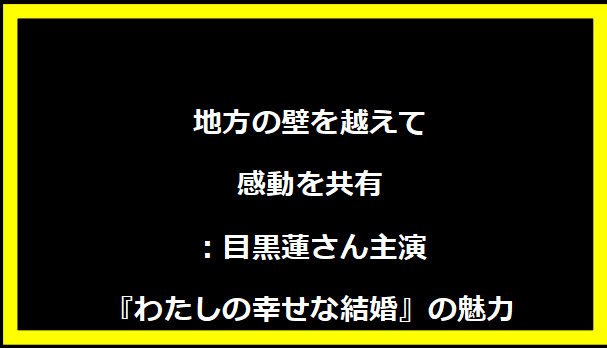 地方の壁を越えて感動を共有：目黒蓮さん主演『わたしの幸せな結婚』の魅力