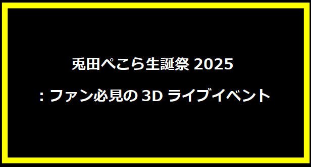 兎田ぺこら生誕祭2025：ファン必見の3Dライブイベント