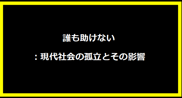 誰も助けない：現代社会の孤立とその影響