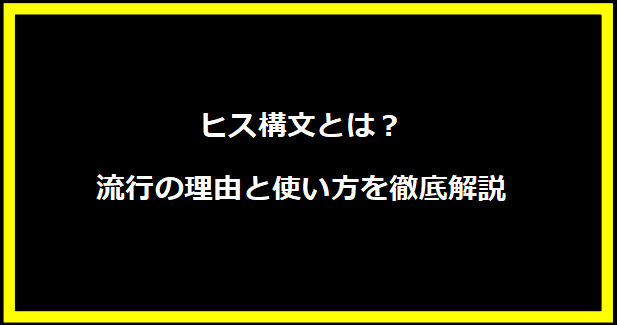 ヒス構文とは？流行の理由と使い方を徹底解説