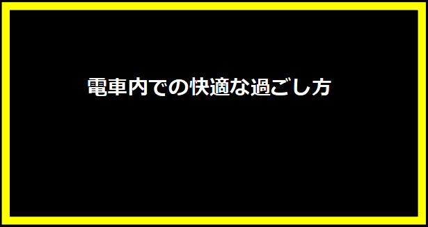 電車内での快適な過ごし方