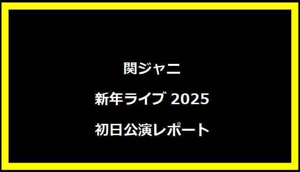 関ジャニ新年ライブ2025初日公演レポート