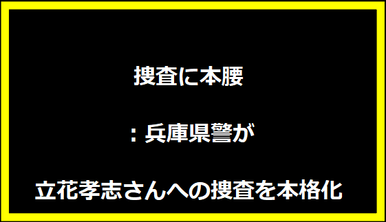 捜査に本腰：兵庫県警が立花孝志さんへの捜査を本格化