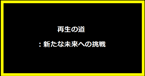 再生の道：新たな未来への挑戦