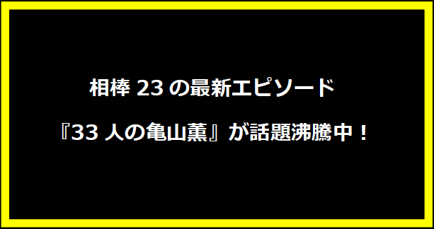 相棒23の最新エピソード『33人の亀山薫』が話題沸騰中！