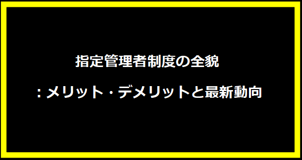 指定管理者制度の全貌：メリット・デメリットと最新動向