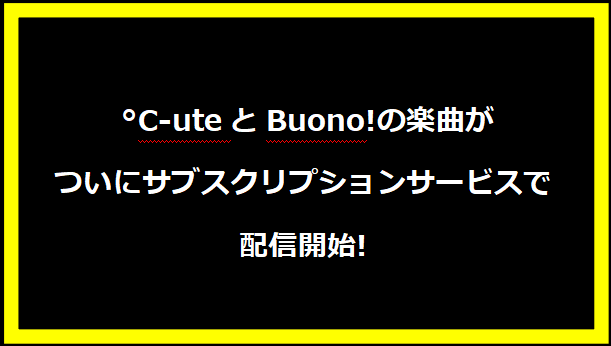  °C-uteとBuono!の楽曲がついにサブスクリプションサービスで配信開始!