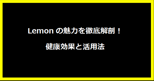 Lemonの魅力を徹底解剖！健康効果と活用法