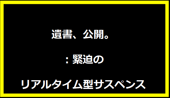 遺書、公開。：緊迫のリアルタイム型サスペンス