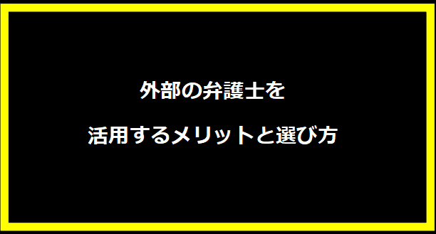 外部の弁護士を活用するメリットと選び方