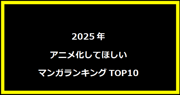 2025年アニメ化してほしいマンガランキングTOP10