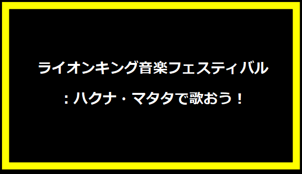 ライオンキング音楽フェスティバル：ハクナ・マタタで歌おう！