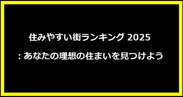 住みやすい街ランキング2025：あなたの理想の住まいを見つけよう