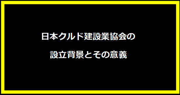 日本クルド建設業協会の設立背景とその意義