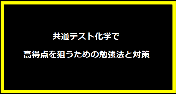 共通テスト化学で高得点を狙うための勉強法と対策