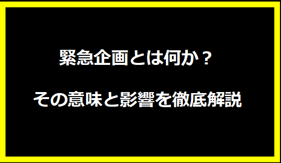 緊急企画とは何か？その意味と影響を徹底解説