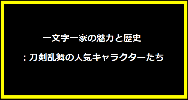 一文字一家の魅力と歴史：刀剣乱舞の人気キャラクターたち