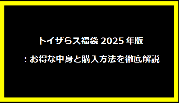 トイザらス福袋2025年版：お得な中身と購入方法を徹底解説