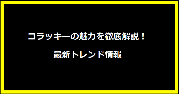 コラッキーの魅力を徹底解説！最新トレンド情報