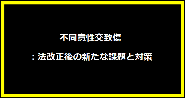 不同意性交致傷：法改正後の新たな課題と対策