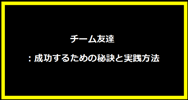 チーム友達：成功するための秘訣と実践方法