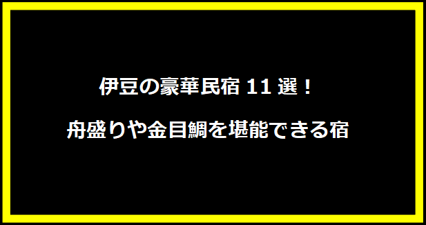 伊豆の豪華民宿11選！舟盛りや金目鯛を堪能できる宿